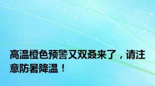 高温橙色预警又双叒来了，请注意防暑降温！