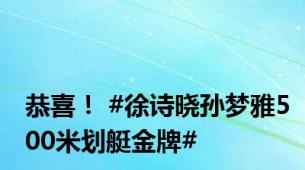 恭喜！ #徐诗晓孙梦雅500米划艇金牌#