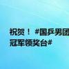 祝贺！ #国乒男团登上冠军领奖台#
