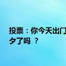 投票：你今天出门过七夕了吗 ？