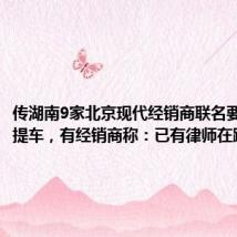 传湖南9家北京现代经销商联名要求暂停提车,有经销商称:已有律师在跟进处理