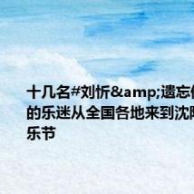 十几名#刘忻&遗忘俱乐部#的乐迷从全国各地来到沈阳玫瑰音乐节