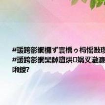 #瑗跨彮鐗欏ず寰楀ゥ杩愮敺瓒抽噾鐗? #瑗跨彮鐗欒繛澶烘娲叉澂濂ヨ繍浼氬啝鍐?