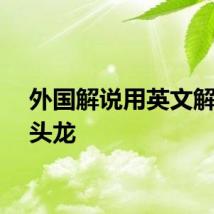 外国解说用英文解释胖头龙
