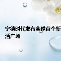 宁德时代发布全球首个新能源生活广场