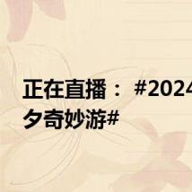 正在直播: #2024年七夕奇妙游#