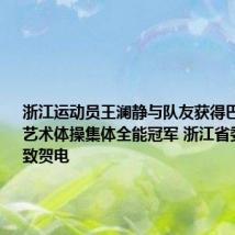 浙江运动员王澜静与队友获得巴黎奥运会艺术体操集体全能冠军 浙江省委省政府致贺电
