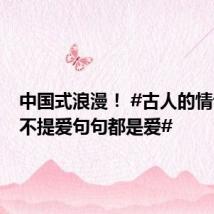 中国式浪漫! #古人的情话句句不提爱句句都是爱#