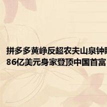 拼多多黄峥反超农夫山泉钟睒睒,486亿美元身家登顶中国首富