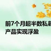 前7个月超半数私募证券产品实现浮盈