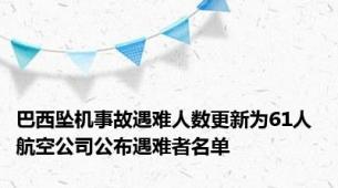 巴西坠机事故遇难人数更新为61人 航空公司公布遇难者名单