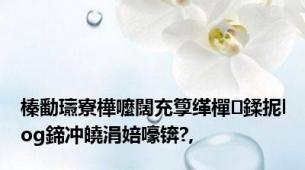 榛勫瓙寮樺嚒闊充箰缂樿鍒抳log鍗冲皢涓婄嚎锛?,