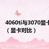 4060ti与3070显卡对比（显卡对比）