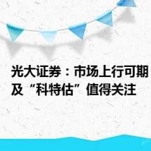 光大证券：市场上行可期 高股息及“科特估”值得关注