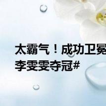 太霸气！成功卫冕！ #李雯雯夺冠#