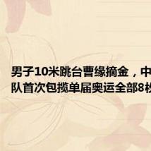 男子10米跳台曹缘摘金,中国跳水队首次包揽单届奥运全部8枚金牌