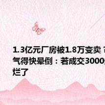 1.3亿元厂房被1.8万变卖?债权人气得快晕倒:若成交3000多万债就烂了