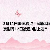 8月11日奥运看点丨#奥运闭幕式北京时间12日凌晨3时上演#