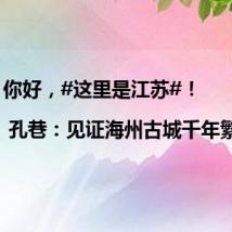 你好,#这里是江苏#!| 孔巷:见证海州古城千年繁华史