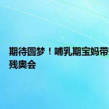 期待圆梦!哺乳期宝妈带娃备战残奥会