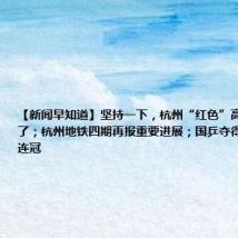 【新闻早知道】坚持一下,杭州“红色”高温的解药来了;杭州地铁四期再报重要进展;国乒夺得奥运女团五连冠