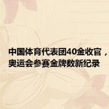 中国体育代表团40金收官，创境外奥运会参赛金牌数新纪录