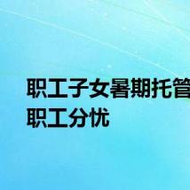 职工子女暑期托管班为职工分忧