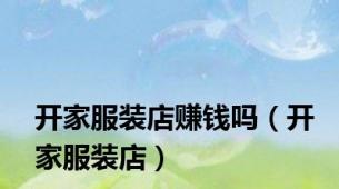 开家服装店赚钱吗（开家服装店）