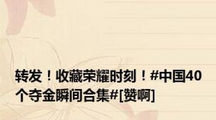 转发！收藏荣耀时刻！#中国40个夺金瞬间合集#[赞啊]