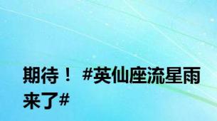 期待！ #英仙座流星雨来了#