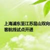 上海浦东至江苏昆山双向低空载客航线试点开通