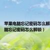 苹果电脑忘记密码怎么解锁（电脑忘记密码怎么解锁）