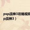 psp战神3攻略视频（psp战神3）