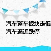汽车整车板块走低 金龙汽车逼近跌停