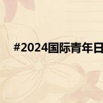 #2024国际青年日#