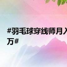 #羽毛球穿线师月入三四万#