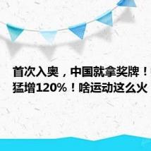 首次入奥，中国就拿奖牌！搜索量猛增120%！啥运动这么火