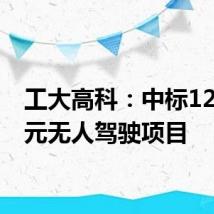 工大高科:中标1228万元无人驾驶项目