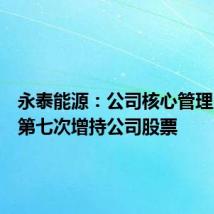 永泰能源:公司核心管理人员拟第七次增持公司股票