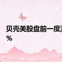 贝壳美股盘前一度涨近6%