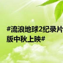 #流浪地球2纪录片和3D版中秋上映#