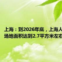 上海:到2026年底,上海人均体育场地面积达到2.7平方米左右