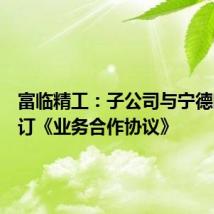 富临精工:子公司与宁德时代签订《业务合作协议》