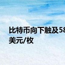 比特币向下触及58000美元/枚