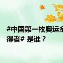 #中国第一枚奥运金牌获得者# 是谁?