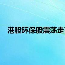 港股环保股震荡走高