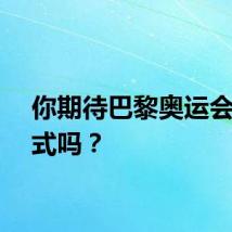 你期待巴黎奥运会闭幕式吗？