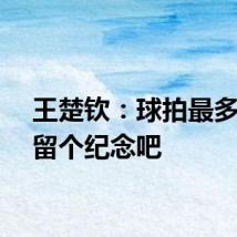 王楚钦：球拍最多复原留个纪念吧