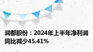 润都股份：2024年上半年净利润同比减少45.41%
