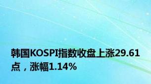 韩国KOSPI指数收盘上涨29.61点，涨幅1.14%